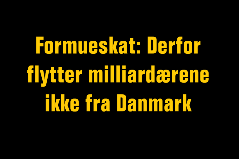 Formueskat: Derfor flytter milliardærene ikke fra Danmark